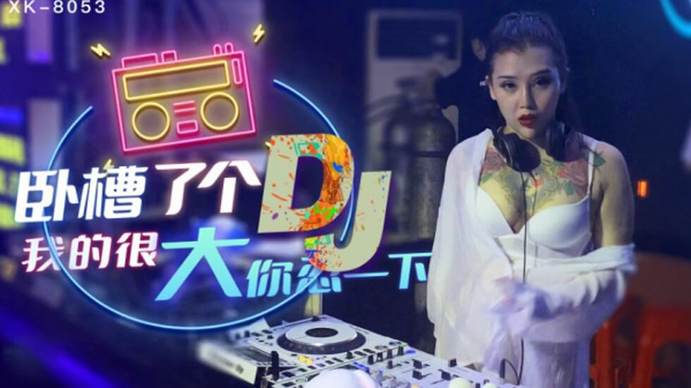 【星空传媒】卧槽了个DJ.我的很大你忍一下-许诺